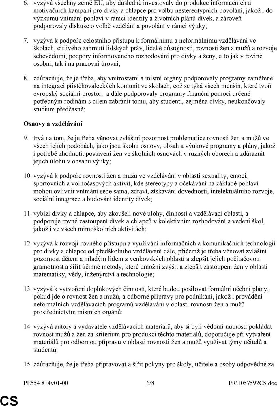 vyzývá k podpoře celostního přístupu k formálnímu a neformálnímu vzdělávání ve školách, citlivého zahrnutí lidských práv, lidské důstojnosti, rovnosti žen a mužů a rozvoje sebevědomí, podpory