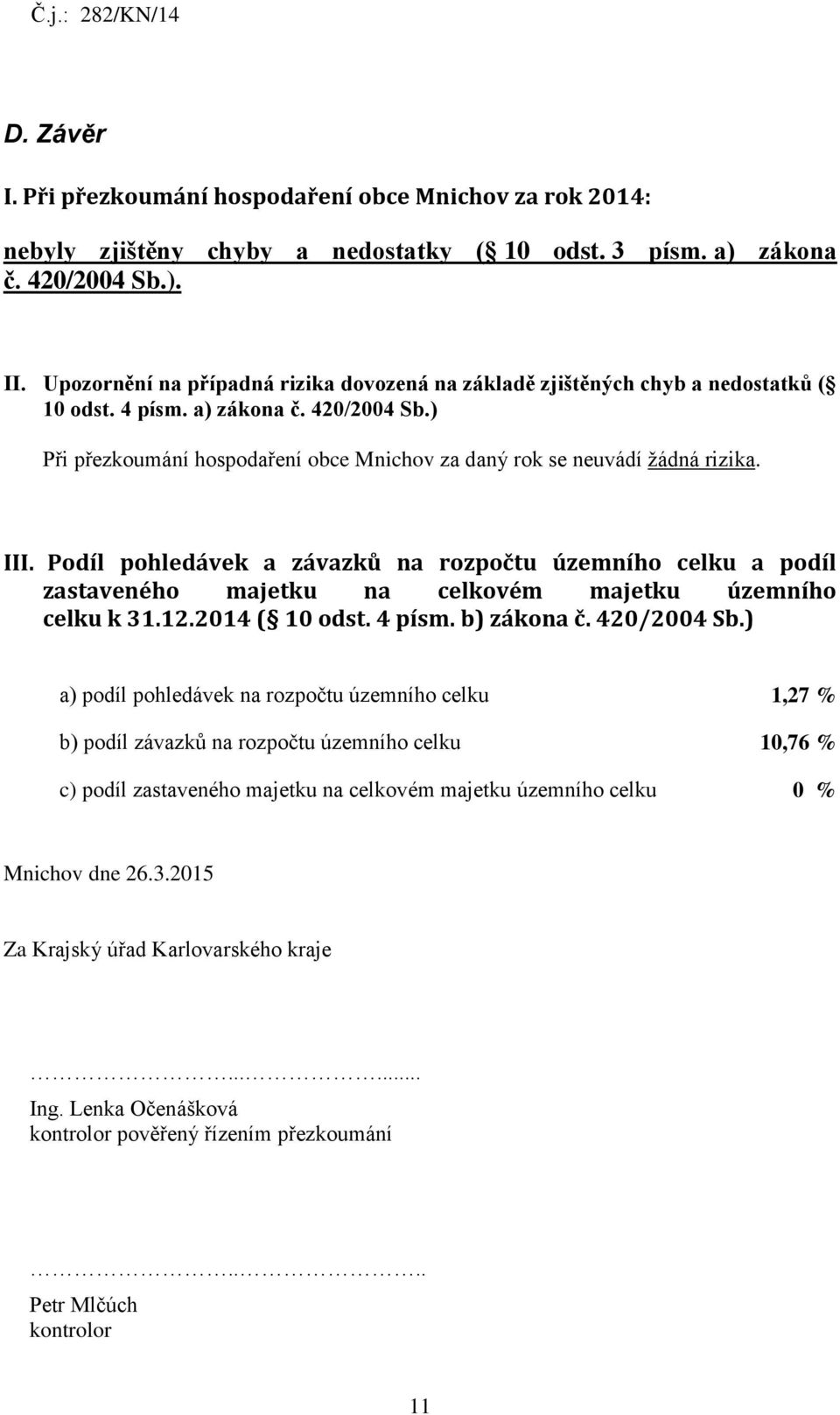 ) Při přezkoumání hospodaření obce Mnichov za daný rok se neuvádí žádná rizika. III.