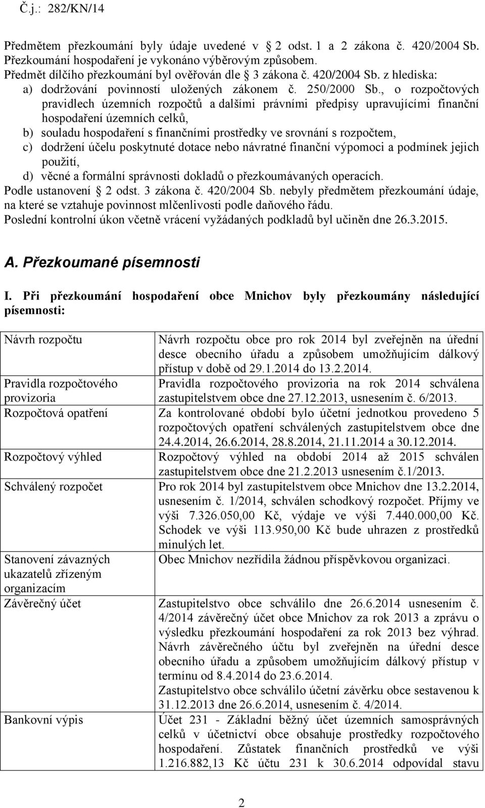 , o rozpočtových pravidlech územních rozpočtů a dalšími právními předpisy upravujícími finanční hospodaření územních celků, b) souladu hospodaření s finančními prostředky ve srovnání s rozpočtem, c)