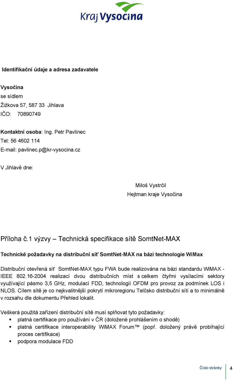 1 výzvy Technická specifikace sítě SomtNet-MAX Technické požadavky na distribuční síť SomtNet-MAX na bázi technologie WiMax Distribuční otevřená síť SomtNet-MAX typu FWA bude realizována na bázi