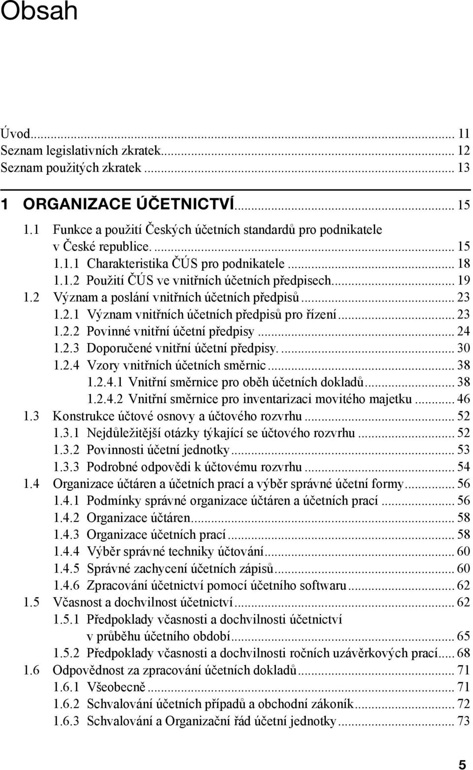 .. 23 1.2.2 Povinné vnitřní účetní předpisy... 24 1.2.3 Doporučené vnitřní účetní předpisy.... 30 1.2.4 Vzory vnitřních účetních směrnic... 38 1.2.4.1 Vnitřní směrnice pro oběh účetních dokladů... 38 1.2.4.2 Vnitřní směrnice pro inventarizaci movitého majetku.