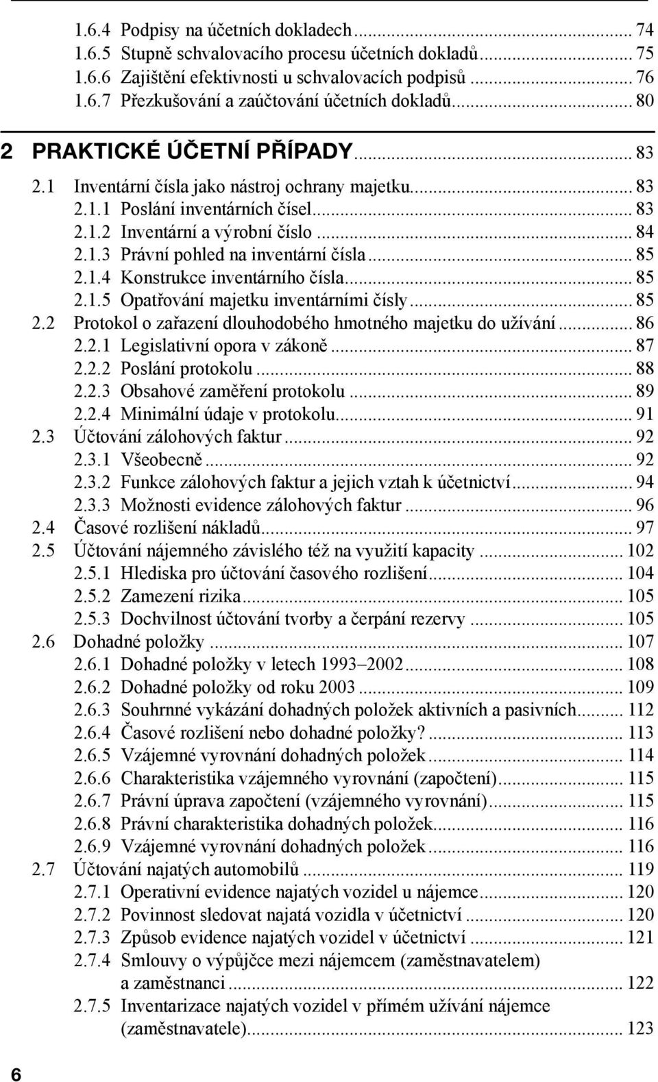 .. 85 2.1.4 Konstrukce inventárního čísla... 85 2.1.5 Opatřování majetku inventárními čísly... 85 2.2 Protokol o zařazení dlouhodobého hmotného majetku do užívání... 86 2.2.1 Legislativní opora v zákoně.