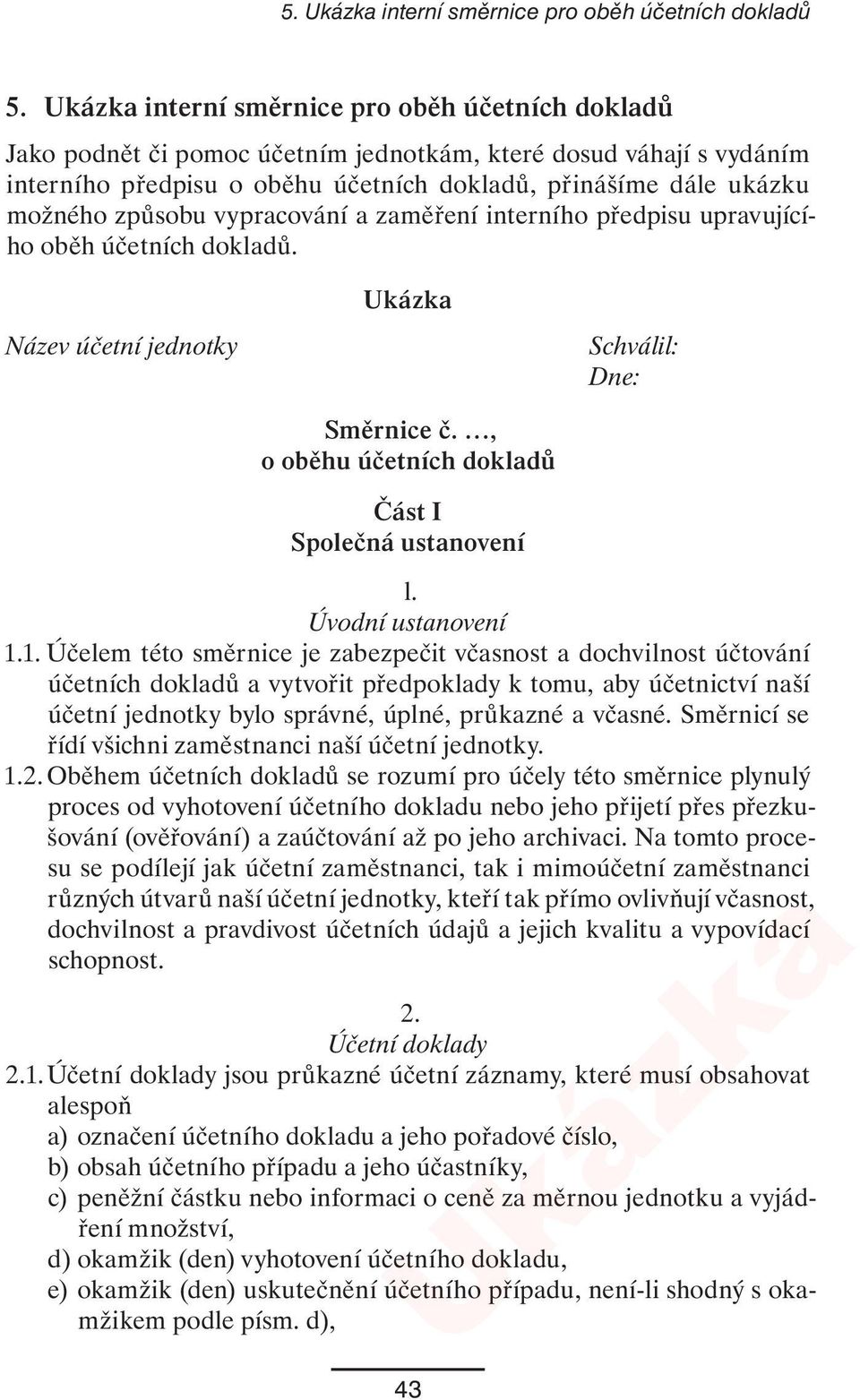 vypracování a zaměření interního předpisu upravujícího oběh účetních dokladů. Název účetní jednotky Směrnice č., o oběhu účetních dokladů Část I Společná ustanovení Schválil: Dne: l.