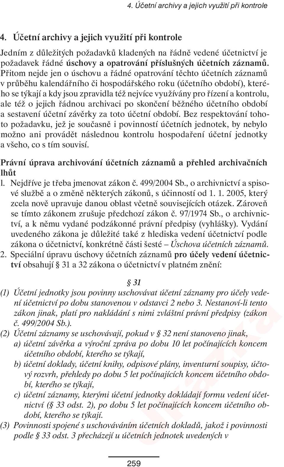 Přitom nejde jen o úschovu a řádné opatrování těchto účetních záznamů v průběhu kalendářního či hospodářského roku (účetního období), kterého se týkají a kdy jsou zpravidla též nejvíce využívány pro