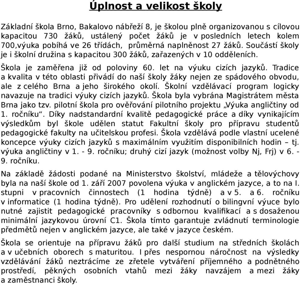 Tradice a kvalita v této oblasti přivádí do naší školy žáky nejen ze spádového obvodu, ale z celého Brna a jeho širokého okolí.