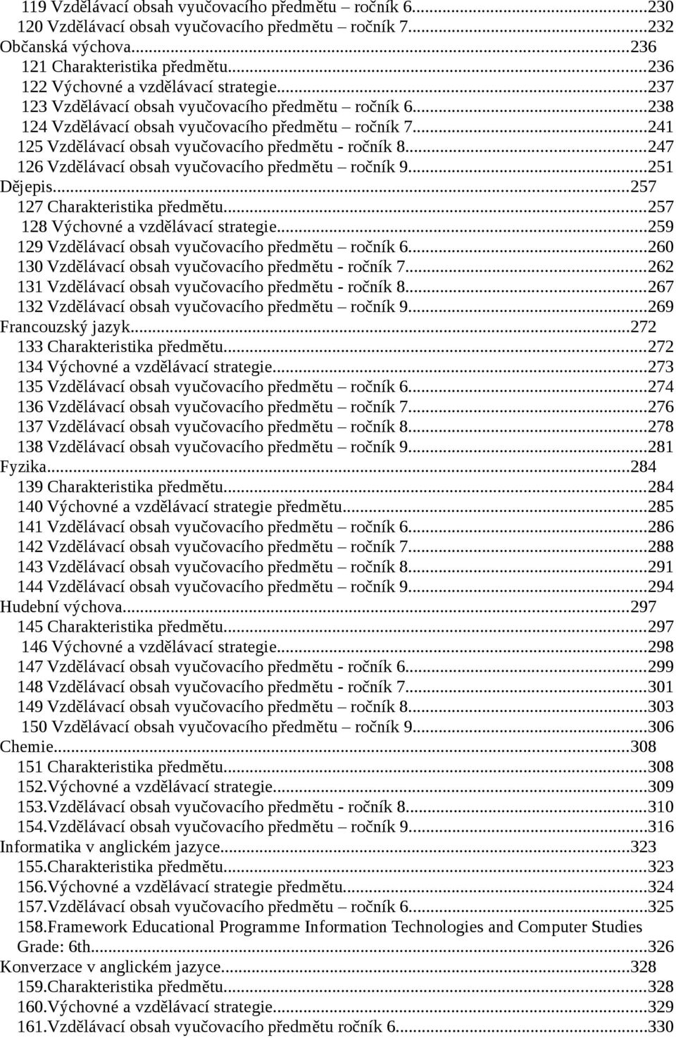 ..241 125 Vzdělávací obsah vyučovacího předmětu - ročník 8...247 126 Vzdělávací obsah vyučovacího předmětu ročník 9...251 Dějepis...257 127 Charakteristika předmětu.