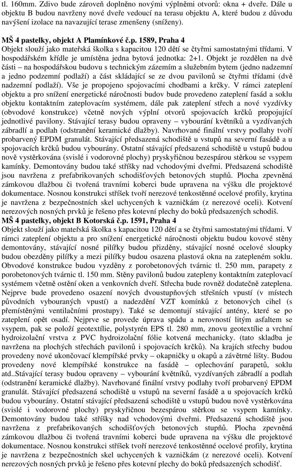 stelky, objekt A Plamínkové č.p. 1589, Praha 4 Objekt slouží jako mateřská školka s kapacitou 120 dětí se čtyřmi samostatnými třídami. V hospodářském křídle je umístěna jedna bytová jednotka: 2+1.