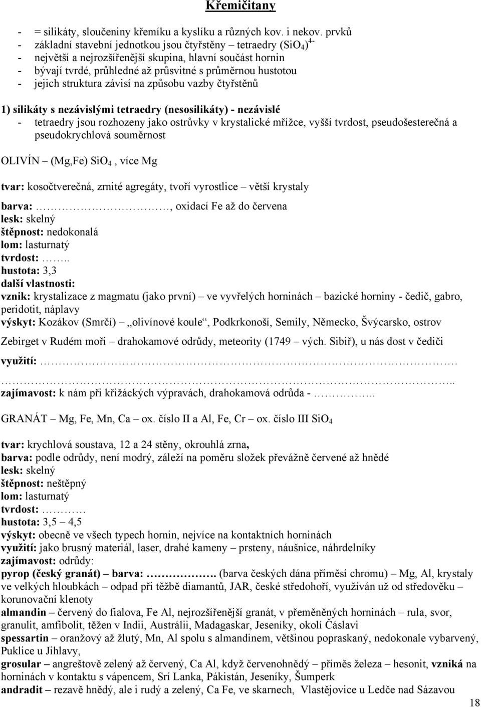 jejich struktura závisí na způsobu vazby čtyřstěnů 1) silikáty s nezávislými tetraedry (nesosilikáty) - nezávislé - tetraedry jsou rozhozeny jako ostrůvky v krystalické mřížce, vyšší tvrdost,