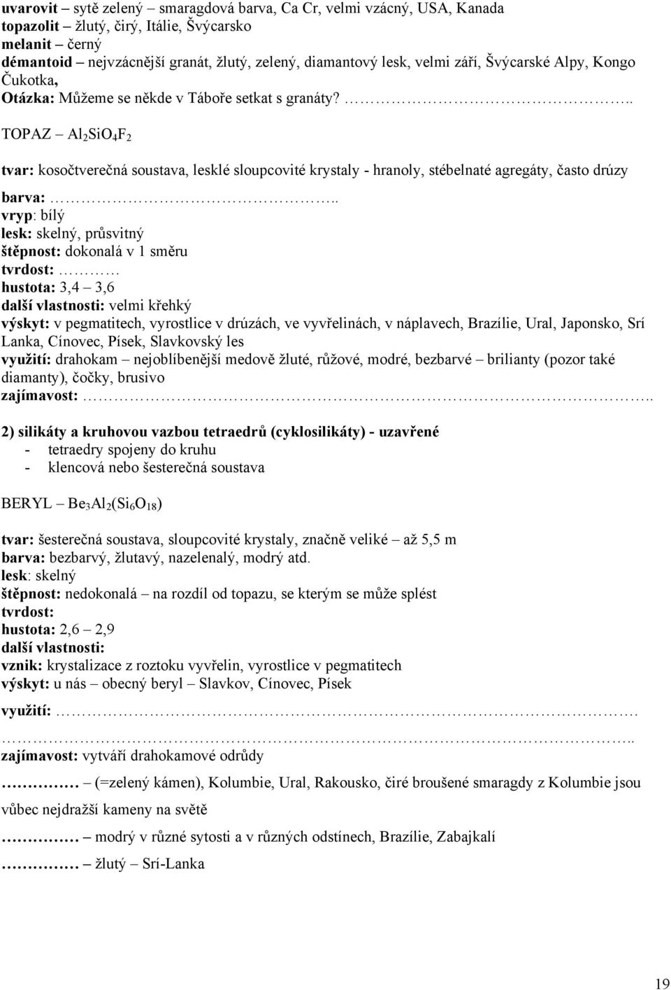 .. TOPAZ Al 2 SiO 4 F 2 tvar: kosočtverečná soustava, lesklé sloupcovité krystaly - hranoly, stébelnaté agregáty, často drúzy barva:.