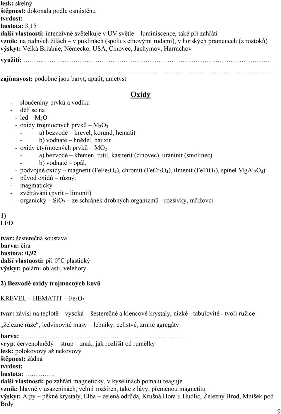 . zajímavost: podobné jsou baryt, apatit, ametyst 1) LED Oxidy - sloučeniny prvků a vodíku - dělí se na: - led M 2 O - oxidy trojmocných prvků M 2 O 3 - a) bezvodé krevel, korund, hematit - b)