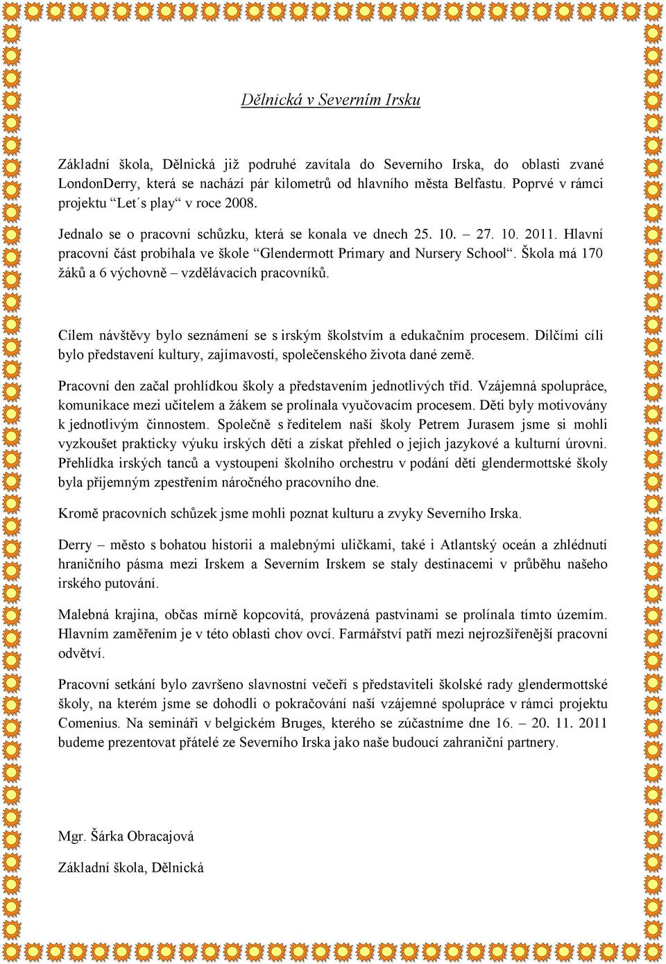 Hlavní pracovní část probíhala ve škole Glendermott Primary and Nursery School. Škola má 170 žáků a 6 výchovně vzdělávacích pracovníků.