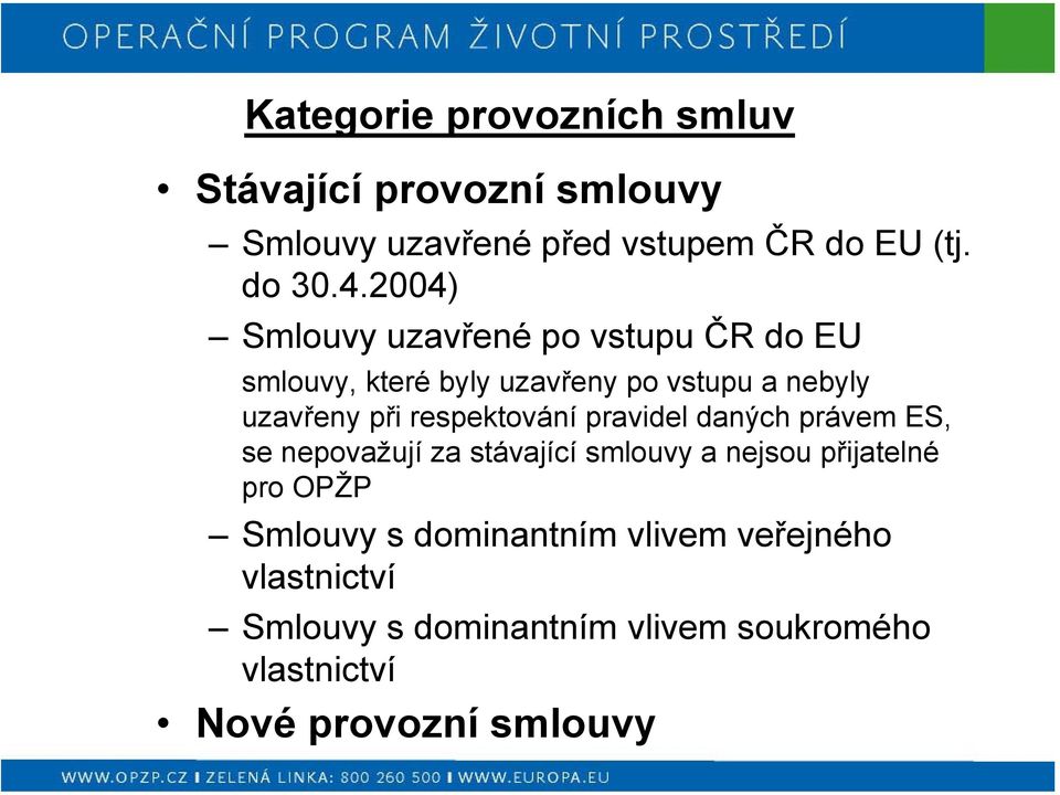 respektování pravidel daných právem ES, se nepovažují za stávající smlouvy a nejsou přijatelné pro OPŽP