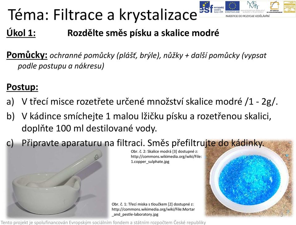 b) Vkádince smíchejte 1 malou lžičku písku arozetřenou skalici, doplňte 100 ml destilované vody. c) Připravte aparaturu na filtraci.