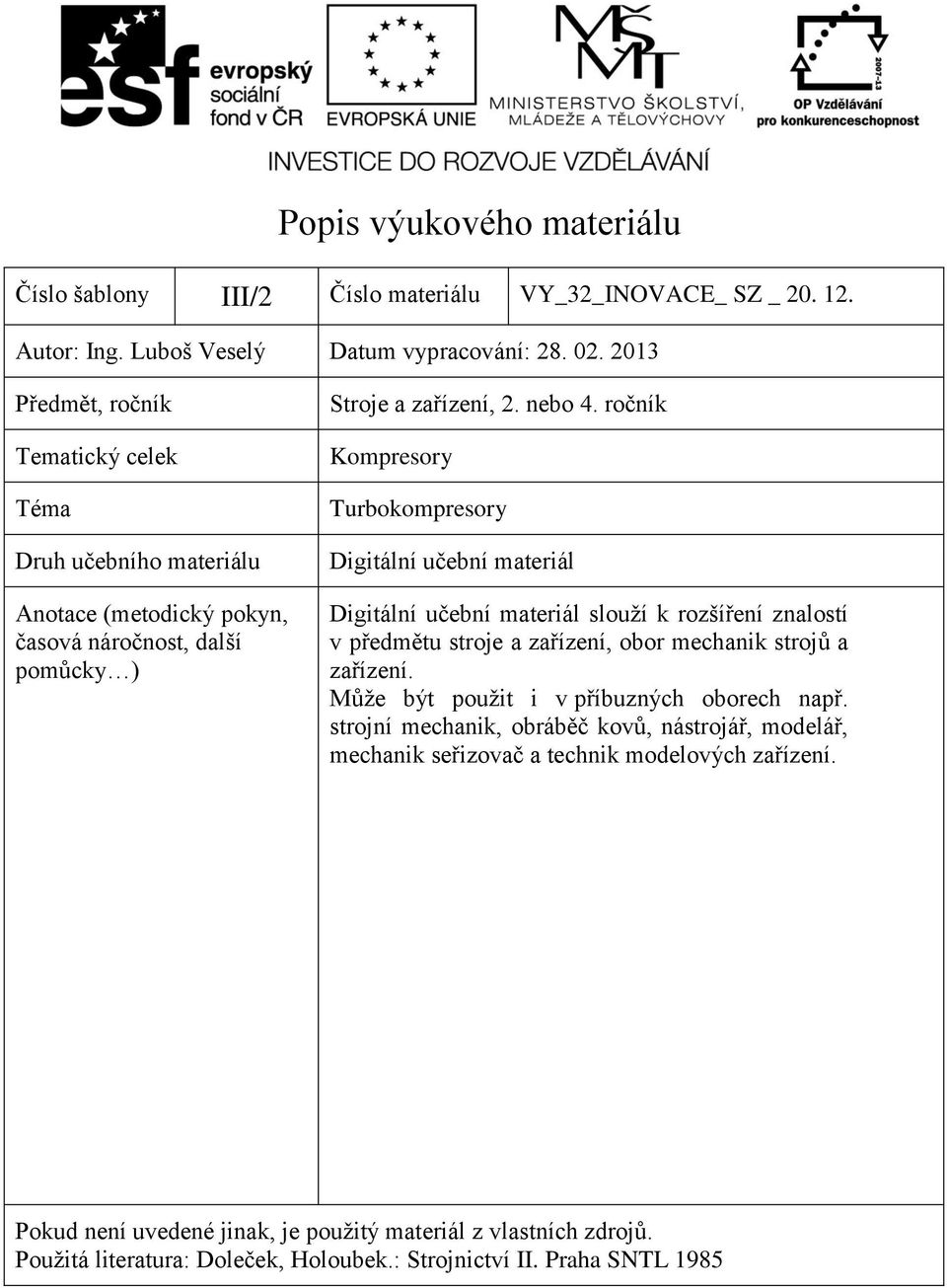 ročník Kompresory Turbokompresory Digitální učební materiál Digitální učební materiál slouží k rozšíření znalostí v předmětu stroje a zařízení, obor mechanik strojů a zařízení.