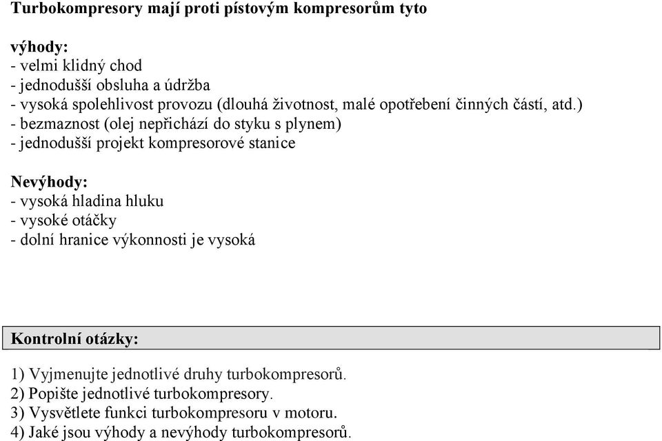 ) - bezmaznost (olej nepřichází do styku s plynem) - jednodušší projekt kompresorové stanice Nevýhody: - vysoká hladina hluku - vysoké otáčky -