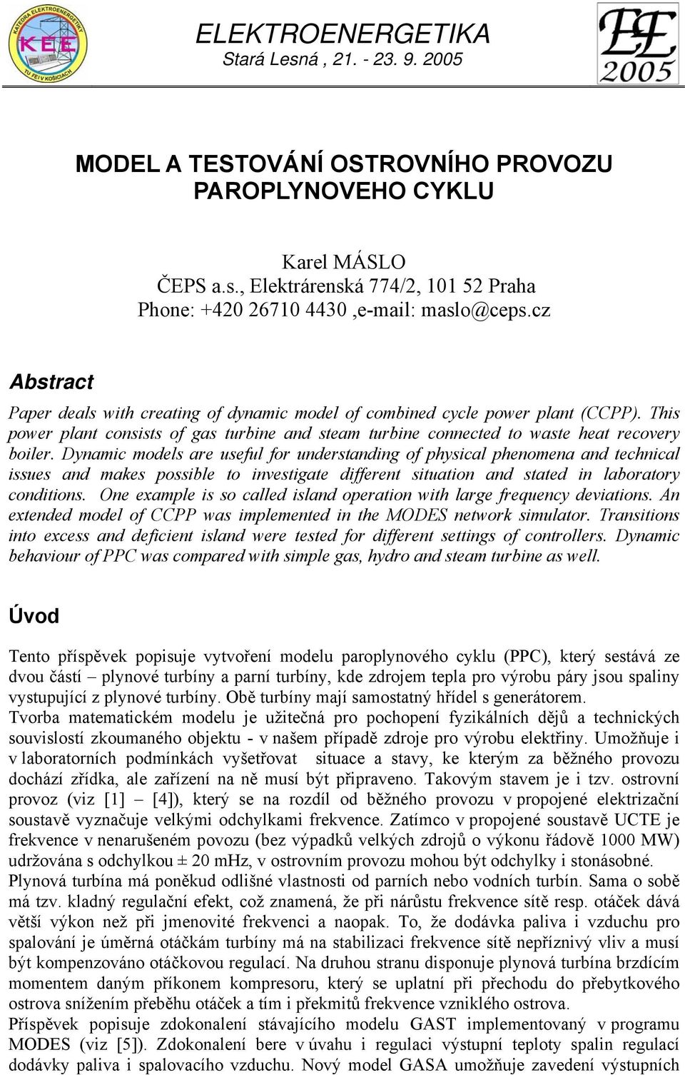 Dynamic models are useful for understanding of physical phenomena and technical issues and makes possible to investigate different situation and stated in laboratory conditions.