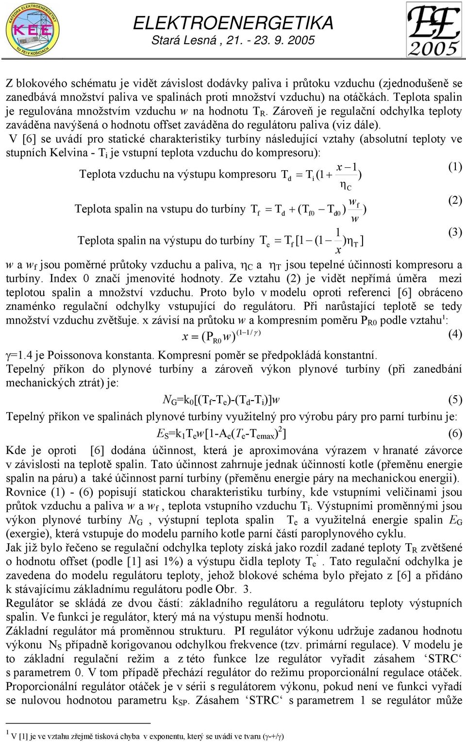 V [6] se uvádí pro statické charakteristiky turbíny následující vztahy (absolutní teploty ve stupních Kelvina T i je vstupní teplota vzduchu do kompresoru): x () Teplota vzduchu na výstupu kompresoru