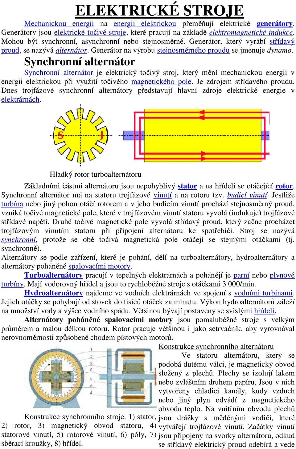 Synchronní alternátor Synchronní alternátor je elektrický točivý stroj, který mění mechanickou energii v energii elektrickou při využití točivého magnetického pole. Je zdrojem střídavého proudu.