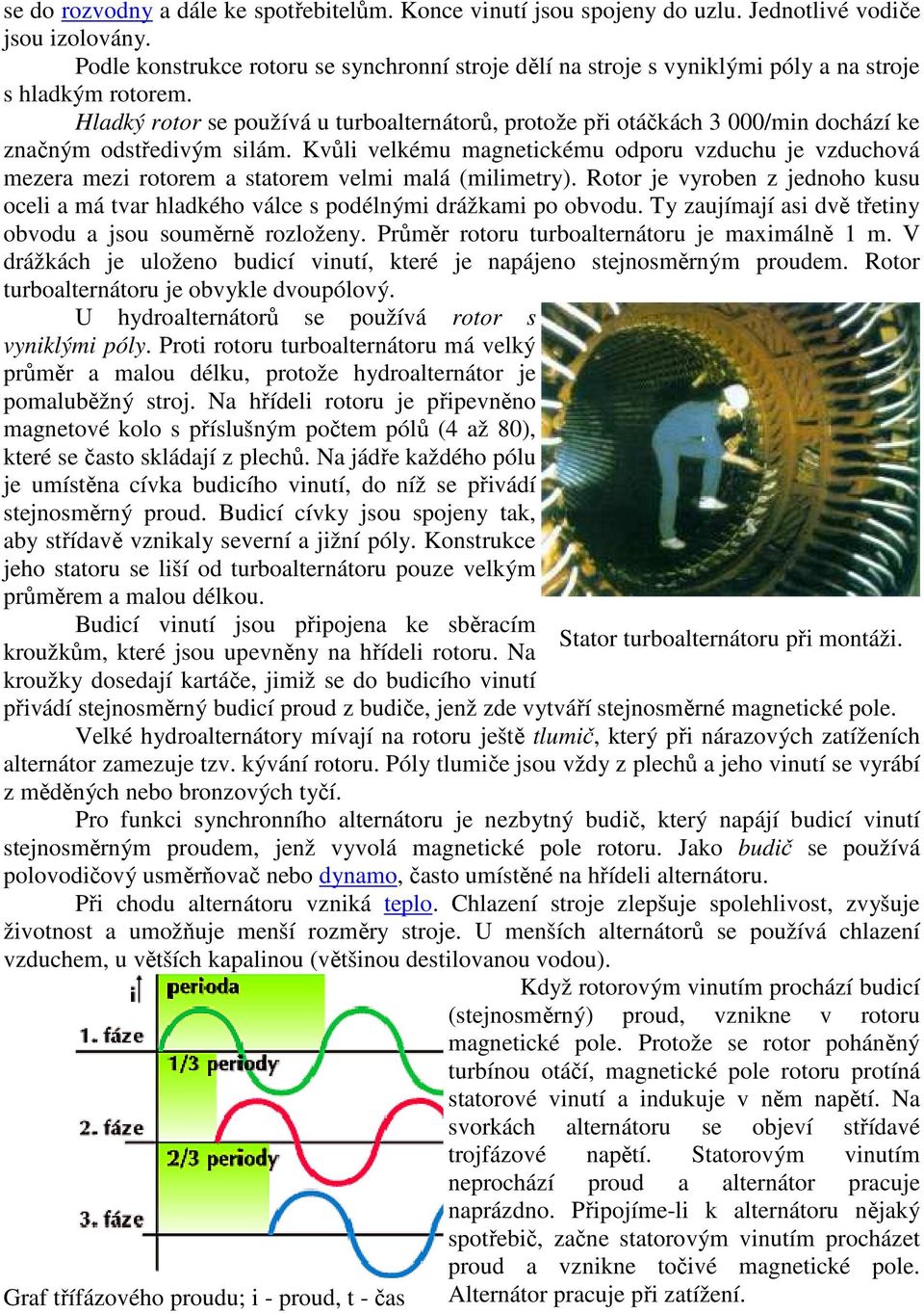 Hladký rotor se používá u turboalternátorů, protože při otáčkách 3 000/min dochází ke značným odstředivým silám.