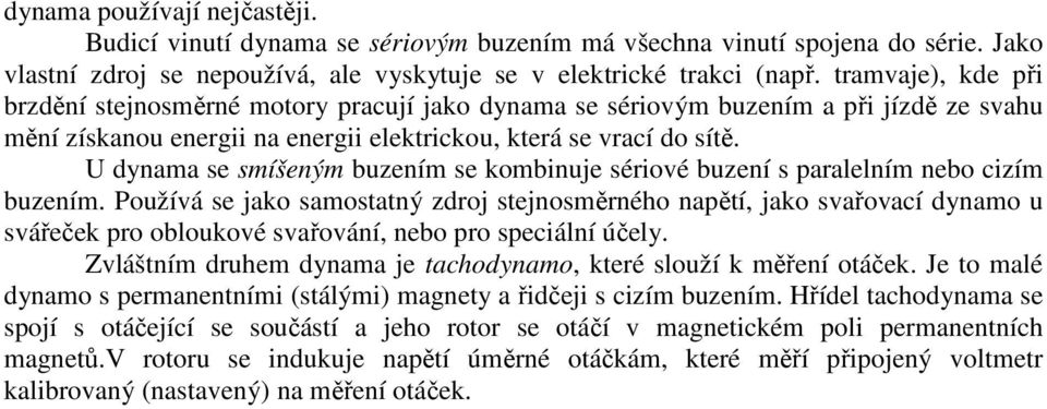 U dynama se smíšeným buzením se kombinuje sériové buzení s paralelním nebo cizím buzením.