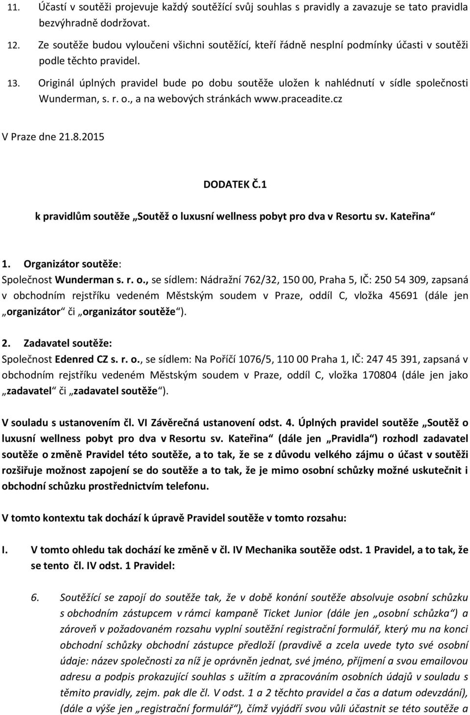 Originál úplných pravidel bude po dobu soutěže uložen k nahlédnutí v sídle společnosti Wunderman, s. r. o., a na webových stránkách www.praceadite.cz V Praze dne 21.8.2015 DODATEK Č.