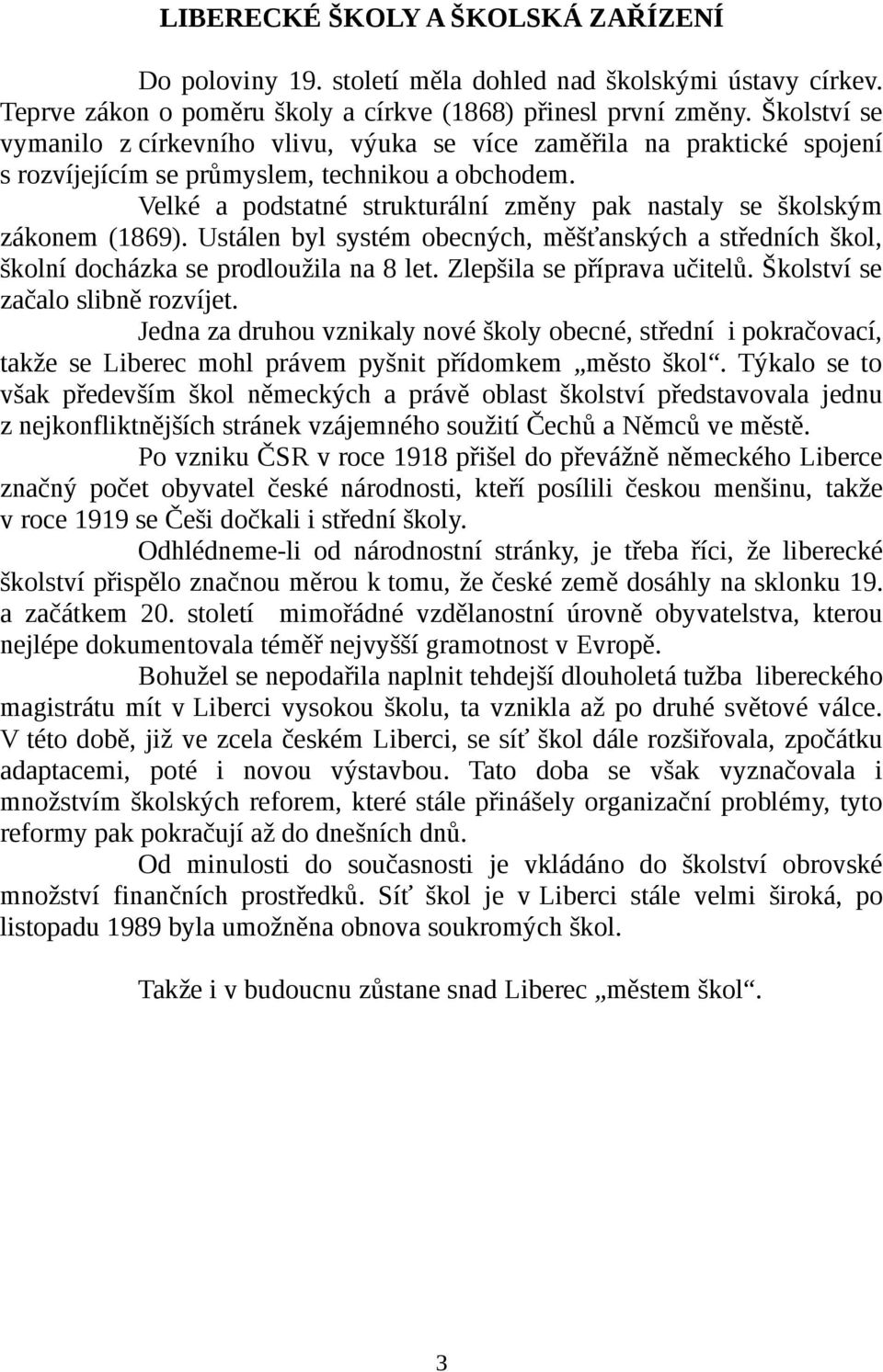 Velké a podstatné strukturální změny pak nastaly se školským zákonem (1869). Ustálen byl systém obecných, měšťanských a středních škol, školní docházka se prodloužila na 8 let.