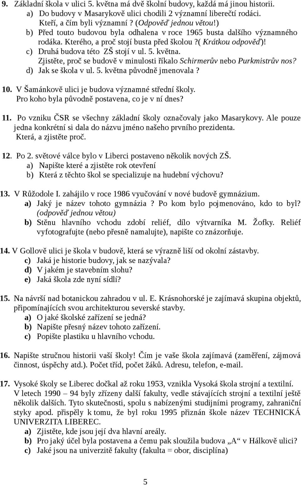 5. května. Zjistěte, proč se budově v minulosti říkalo Schirmerův nebo Purkmistrův nos? d) Jak se škola v ul. 5. května původně jmenovala? 10. V Šamánkově ulici je budova významné střední školy.