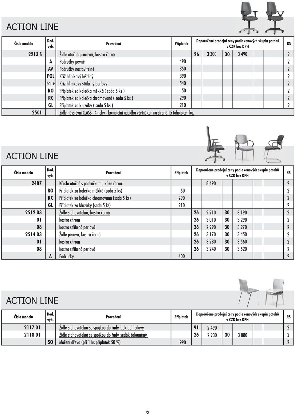 6 49 CTION LINE 487 51 1 8 514 1 8 RO RC Křeslo otočné s područkami, kůže černá za kolečka měkká (sada 5 ks) za kolečka chromovaná (sada 5 ks) za kluzáky (sada 5 ks) Židle stohovatelná, kostra černá