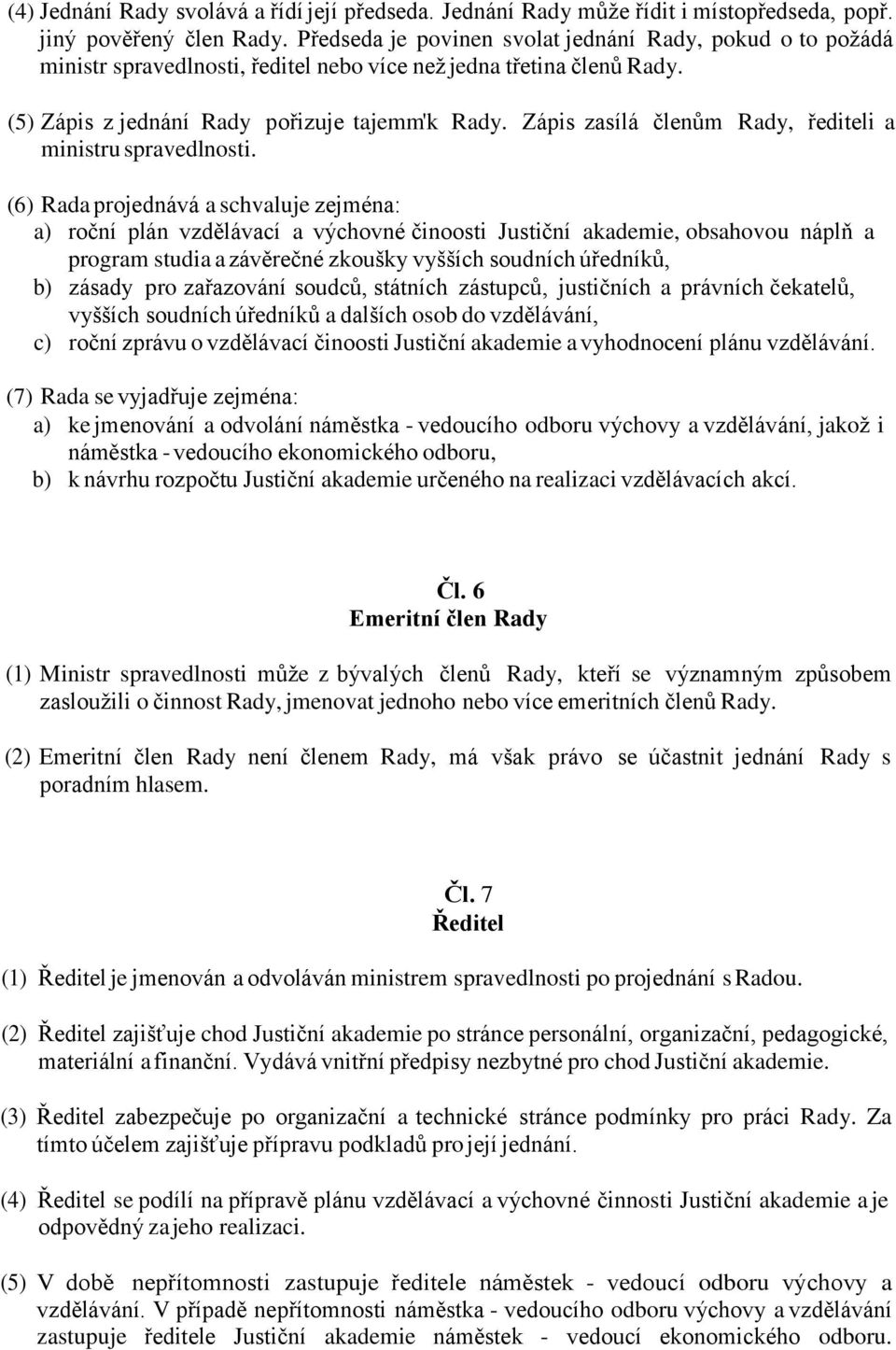 Zápis zasílá členům Rady, řediteli a ministru spravedlnosti.