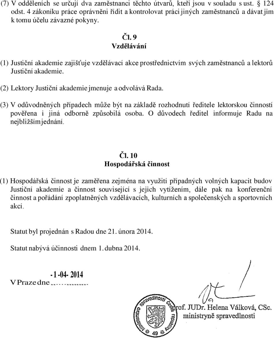 9 Vzdělávání (1) Justiční akademie zajišťuje vzdělávací akce prostřednictvím svých zaměstnanců a lektorů Justiční akademie. (2) Lektory Justiční akademie jmenuje a odvolává Rada.