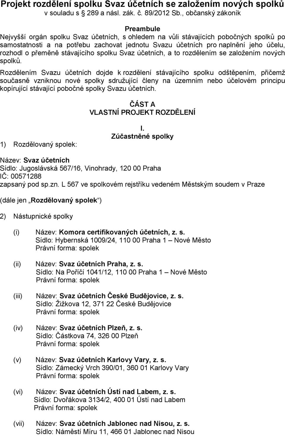 rozhodl o přeměně stávajícího spolku Svaz účetních, a to rozdělením se založením nových spolků.