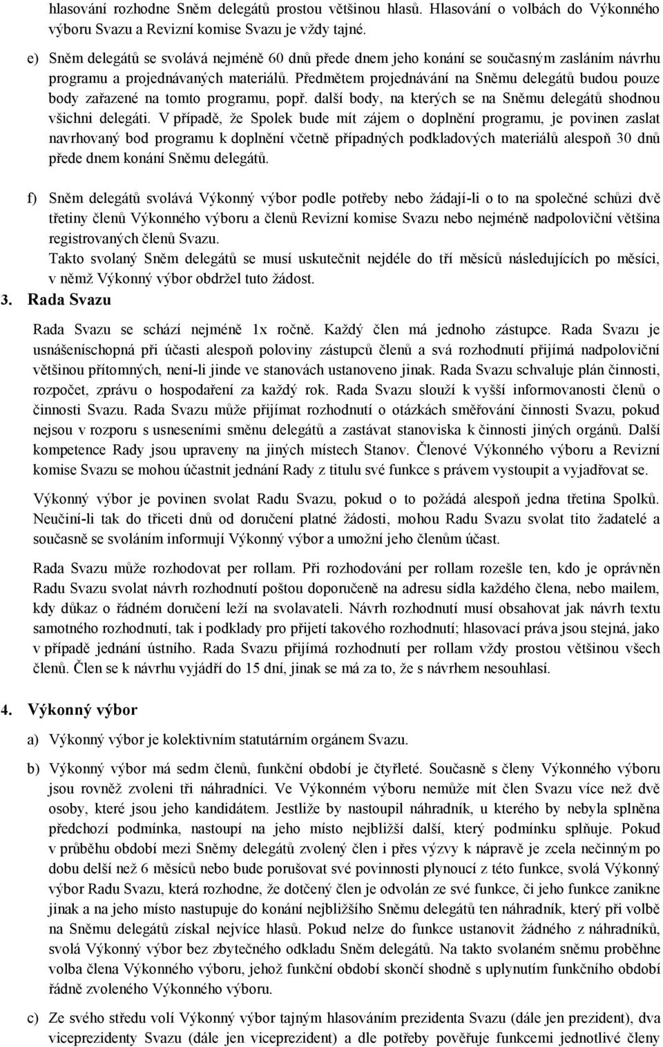 Předmětem projednávání na Sněmu delegátů budou pouze body zařazené na tomto programu, popř. další body, na kterých se na Sněmu delegátů shodnou všichni delegáti.
