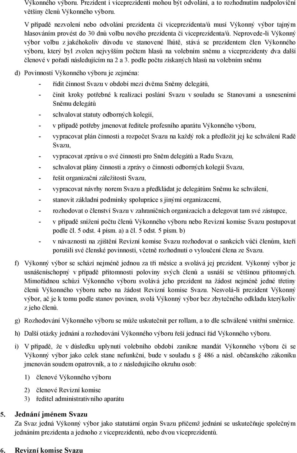 Neprovede-li Výkonný výbor volbu z jakéhokoliv důvodu ve stanovené lhůtě, stává se prezidentem člen Výkonného výboru, který byl zvolen nejvyšším počtem hlasů na volebním sněmu a viceprezidenty dva