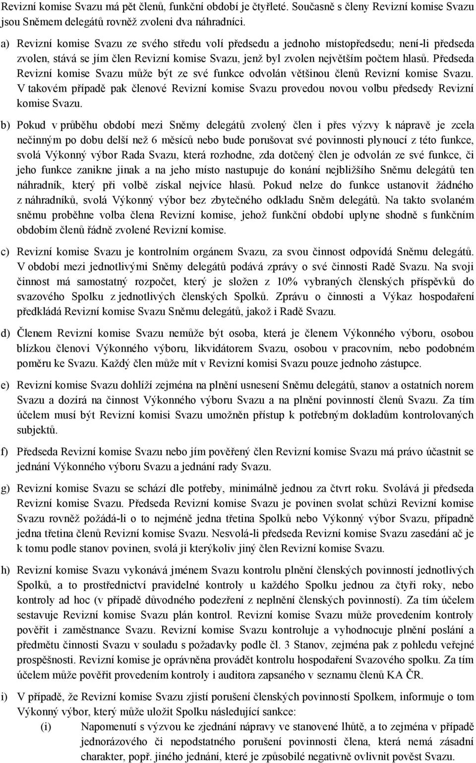 Předseda Revizní komise Svazu může být ze své funkce odvolán většinou členů Revizní komise Svazu. V takovém případě pak členové Revizní komise Svazu provedou novou volbu předsedy Revizní komise Svazu.