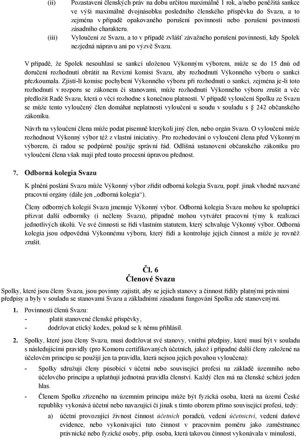 V případě, že Spolek nesouhlasí se sankcí uloženou Výkonným výborem, může se do 15 dnů od doručení rozhodnutí obrátit na Revizní komisi Svazu, aby rozhodnutí Výkonného výboru o sankci přezkoumala.