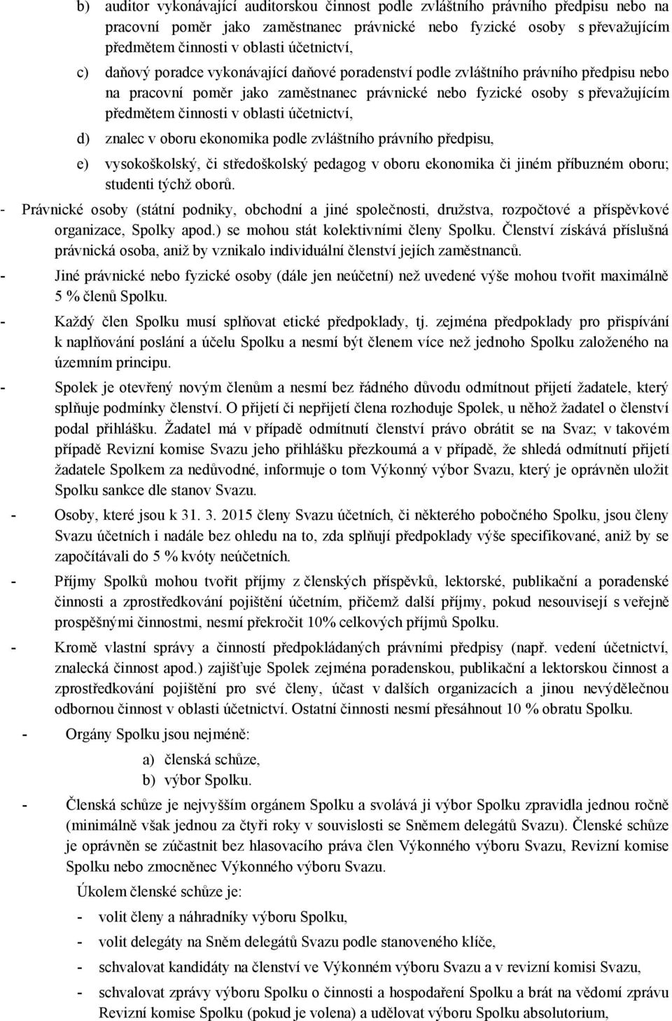v oblasti účetnictví, d) znalec v oboru ekonomika podle zvláštního právního předpisu, e) vysokoškolský, či středoškolský pedagog v oboru ekonomika či jiném příbuzném oboru; studenti týchž oborů.