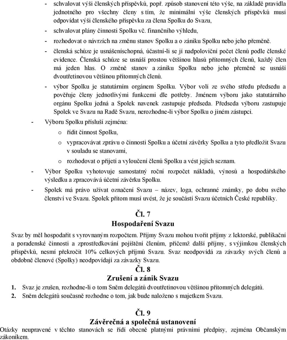 schvalovat plány činnosti Spolku vč. finančního výhledu, - rozhodovat o návrzích na změnu stanov Spolku a o zániku Spolku nebo jeho přeměně.