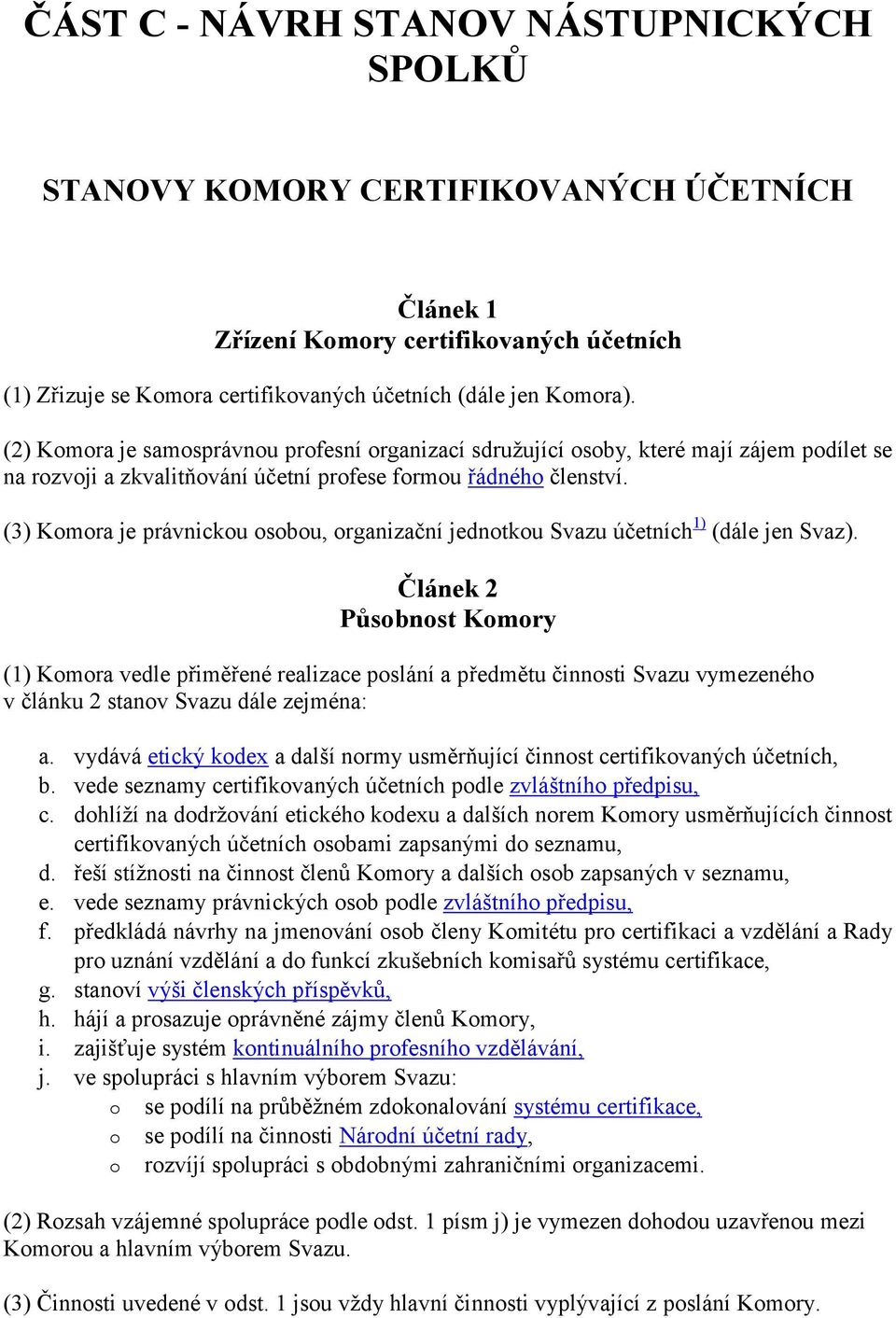 (3) Komora je právnickou osobou, organizační jednotkou Svazu účetních 1) (dále jen Svaz).