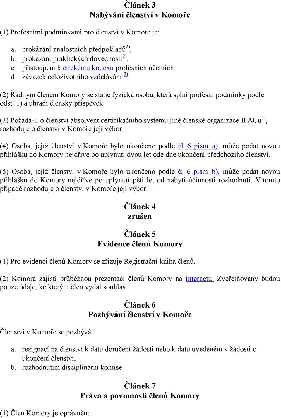 1) a uhradí členský příspěvek. (3) Požádá-li o členství absolvent certifikačního systému jiné členské organizace IFACu 4), rozhoduje o členství v Komoře její výbor.