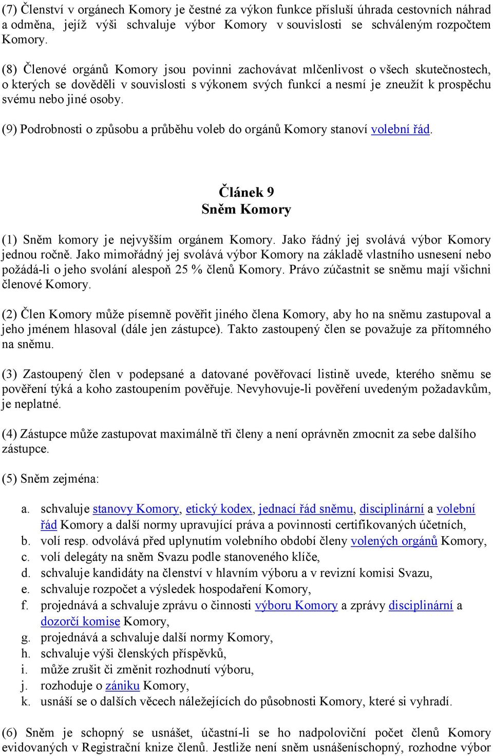 (9) Podrobnosti o způsobu a průběhu voleb do orgánů Komory stanoví volební řád. Článek 9 Sněm Komory (1) Sněm komory je nejvyšším orgánem Komory. Jako řádný jej svolává výbor Komory jednou ročně.