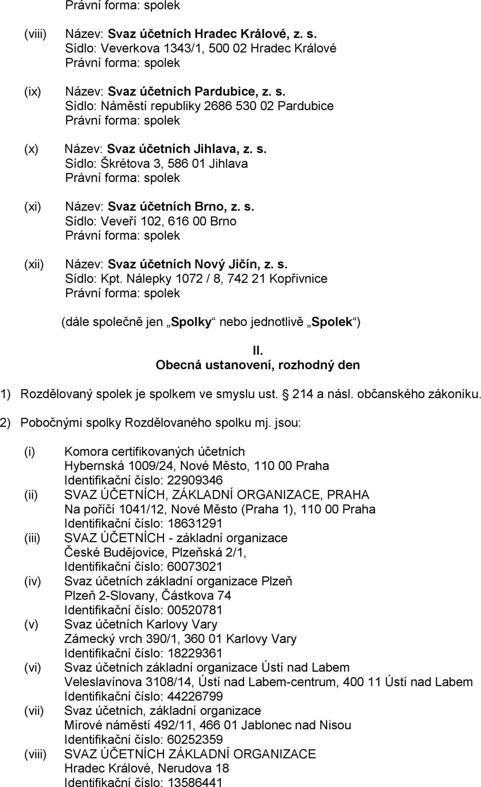 Nálepky 1072 / 8, 742 21 Kopřivnice Právní forma: spolek (dále společně jen Spolky nebo jednotlivě Spolek ) II. Obecná ustanovení, rozhodný den 1) Rozdělovaný spolek je spolkem ve smyslu ust.