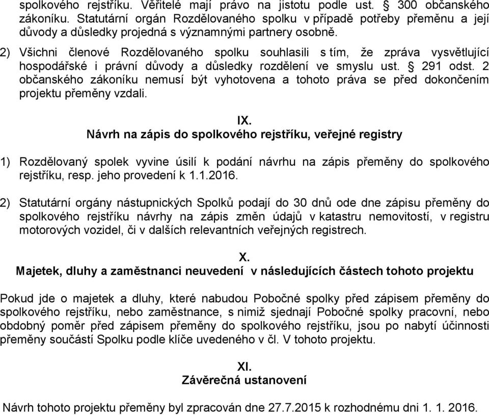 2) Všichni členové Rozdělovaného spolku souhlasili s tím, že zpráva vysvětlující hospodářské i právní důvody a důsledky rozdělení ve smyslu ust. 291 odst.