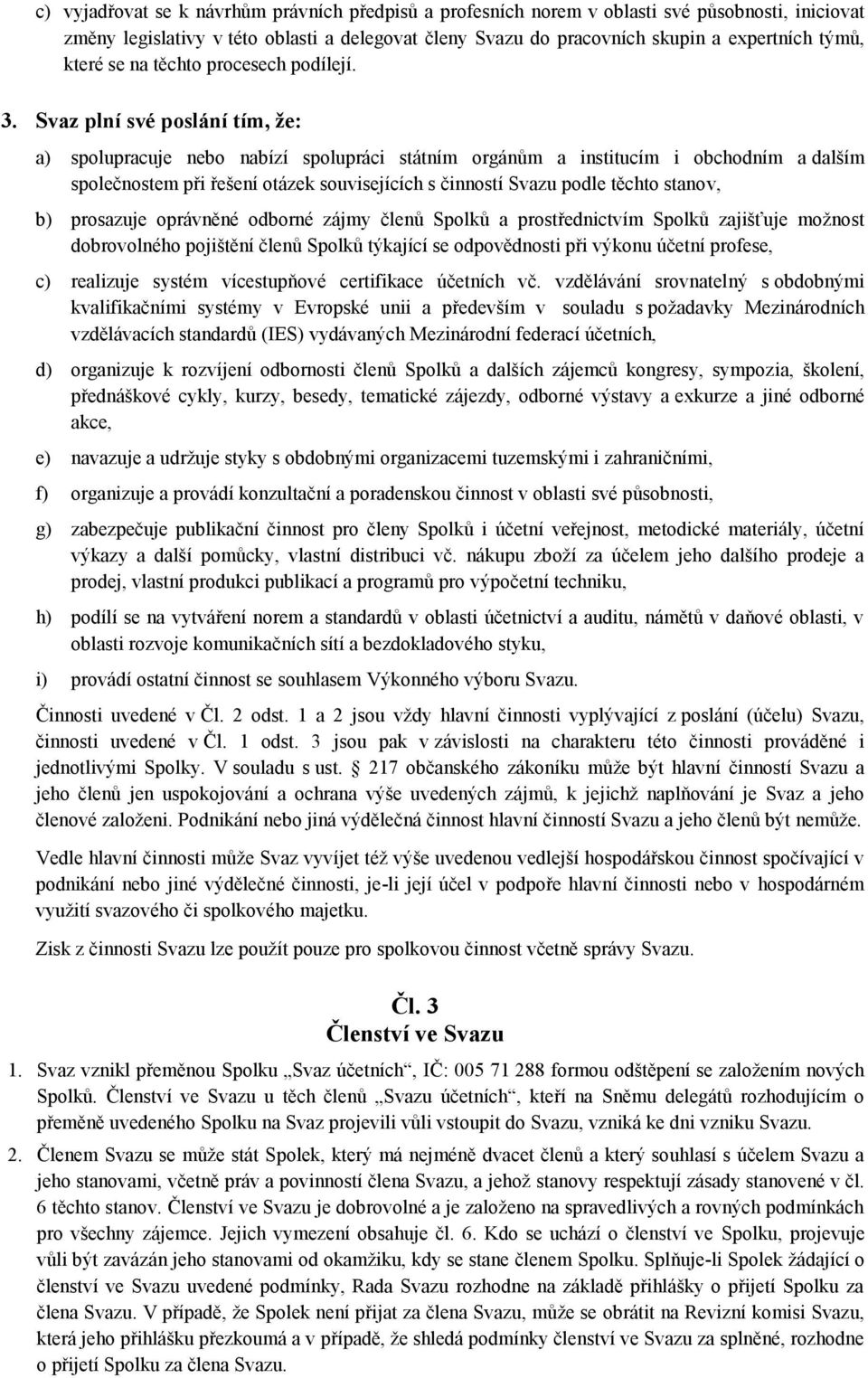 Svaz plní své poslání tím, že: a) spolupracuje nebo nabízí spolupráci státním orgánům a institucím i obchodním a dalším společnostem při řešení otázek souvisejících s činností Svazu podle těchto