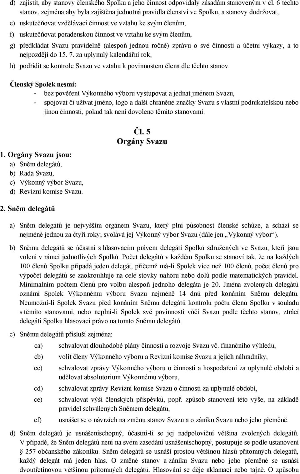 ve vztahu ke svým členům, g) předkládat Svazu pravidelně (alespoň jednou ročně) zprávu o své činnosti a účetní výkazy, a to nejpozději do 15. 7.