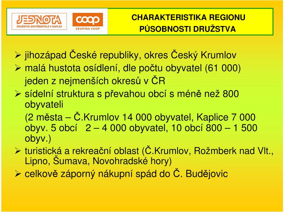 města Č.Krumlov 14 000 obyvatel, Kaplice 7 000 obyv. 5 obcí 2 4 000 obyvatel, 10 obcí 800 1 500 obyv.
