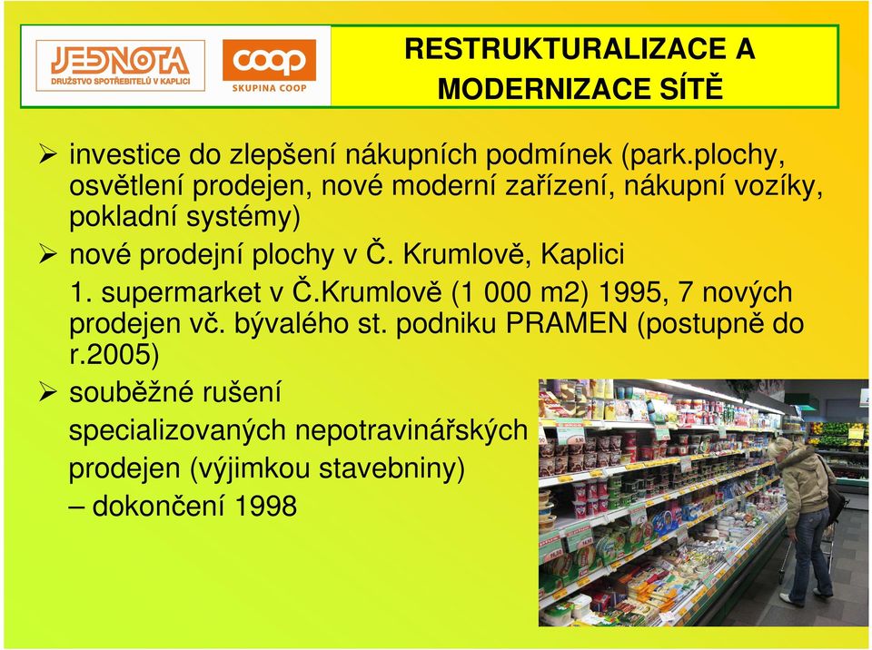 v Č. Krumlově, Kaplici 1. supermarket vč.krumlově (1 000 m2) 1995, 7 nových prodejen vč. bývalého st.
