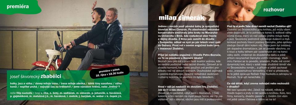 Z Brna pak zamířil do divadla v Šumperku, odkud se nyní po pár letech vrací zpět do Ostravy. První rolí v novém angažmá bude Lexa v inscenaci Zbabělci.