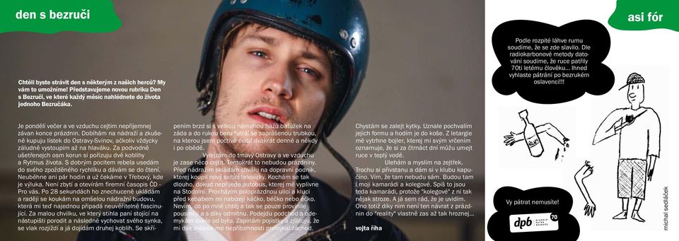 !! Je pondělí večer a ve vzduchu cejtim nepříjemnej závan konce prázdnin. Dobíhám na nádraží a zkušeně kupuju lístek do Ostravy-Svinov, ačkoliv vždycky záludně vystoupím až na hlaváku.