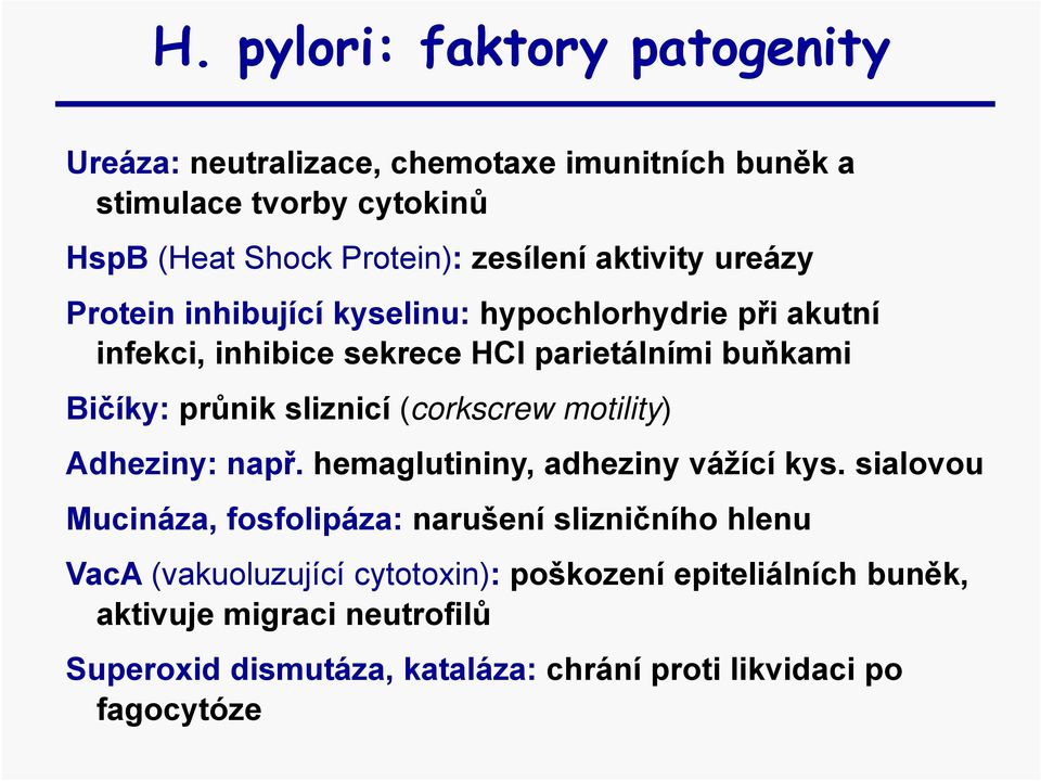 sliznicí (corkscrew motility) Adheziny: např. hemaglutininy, adheziny vážící kys.