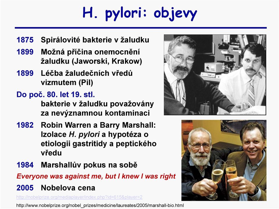 pylori a hypotéza o etiologii gastritidy a peptického vředu 1984 Marshallův pokus na sobě Everyone was against me, but I knew I was right 2005